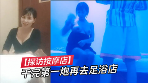 国产探访按摩店干完第一炮再去足浴店插科打诨跟小人妻想谈甚欢也是个大长腿美胸温柔配合视频