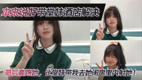 兄妹堂妹乱伦本来说好带堂妹宾馆解决最终套路她让堂妹带我去她闺房里内射她视频