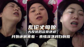和丈母娘乱伦表情羞涩淫荡欲拒还迎对话激情视频
