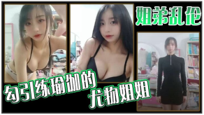姐弟乱伦勾引练瑜伽的尤物姐姐嘴上喊着不要太兴奋激动内射视频