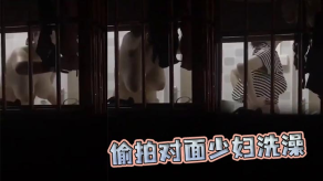 偷拍对面人妻沐浴视频