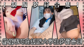 制服萝莉合集懵懂乖巧的制服大学生萝莉合集很害羞叫声好听淫叫销魂青春酮体带你重回校园时代视频