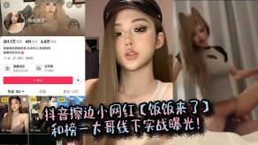 国产抖音擦边小主播饭饭来了和榜一大哥线下实战曝光视频
